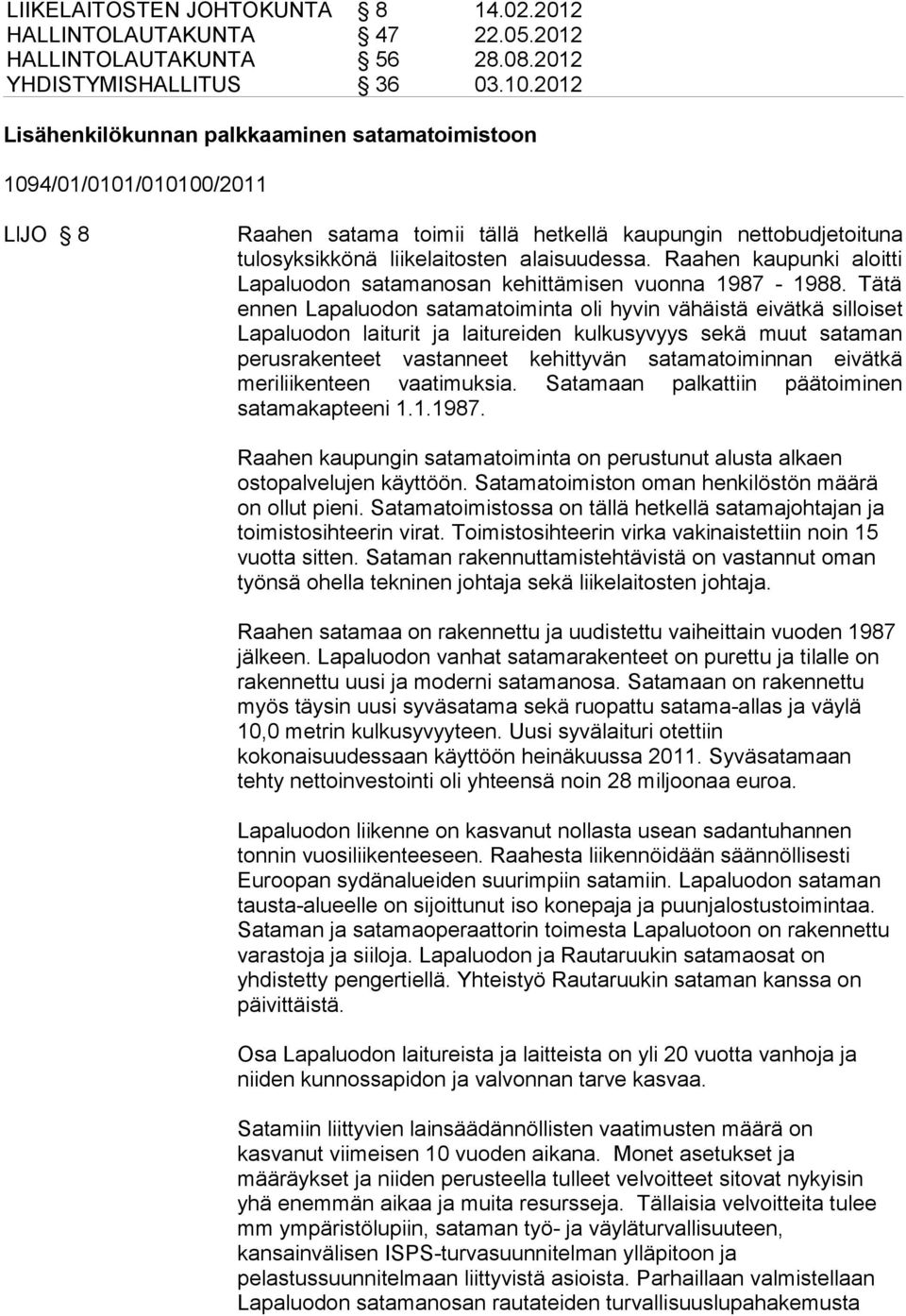 Raahen kaupunki aloitti Lapaluodon satamanosan kehittämisen vuonna 1987-1988.