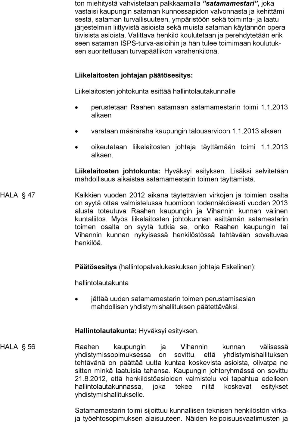 Valittava henkilö koulutetaan ja perehdytetään erik seen sataman ISPS-turva-asioihin ja hän tulee toimimaan koulutuksen suoritettuaan turvapäällikön varahenkilönä.