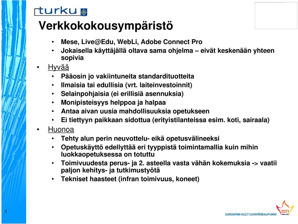 laiteinvestoinnit) Selainpohjaisia (ei erillisiä asennuksia) Monipisteisyys helppoa ja halpaa Antaa aivan uusia mahdollisuuksia opetukseen Ei tiettyyn paikkaan sidottua