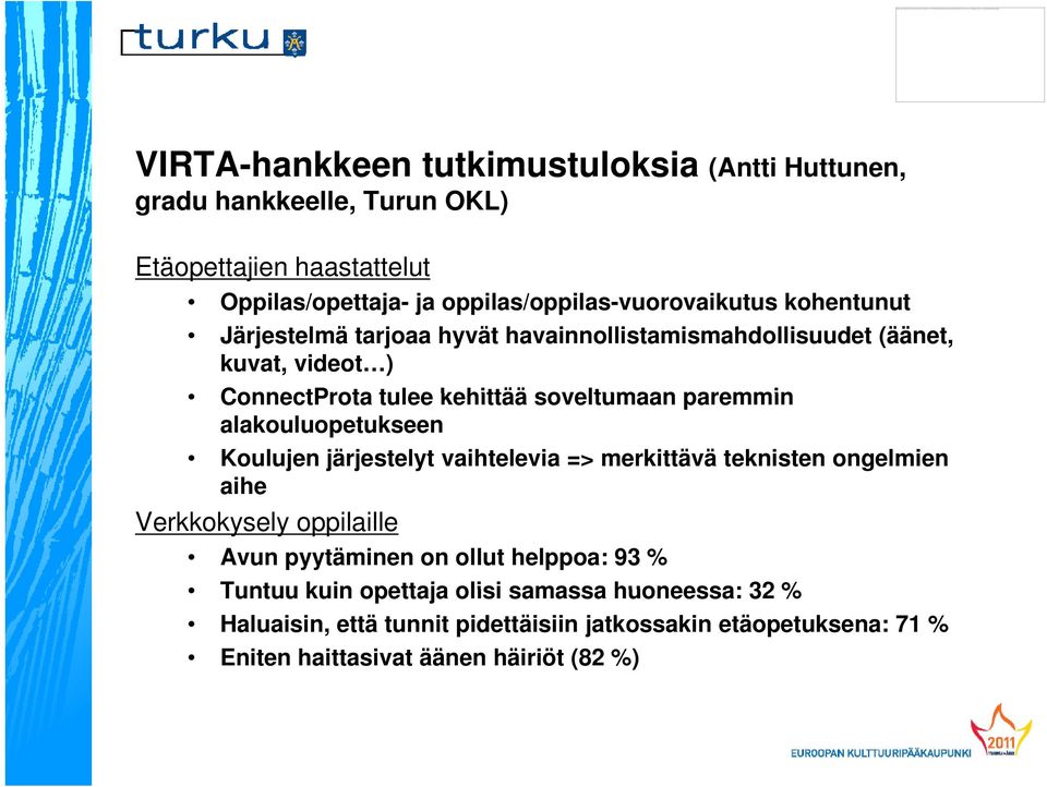 kehittää soveltumaan paremmin alakouluopetukseen Koulujen järjestelyt vaihtelevia => merkittävä teknisten ongelmien aihe Verkkokysely oppilaille Avun