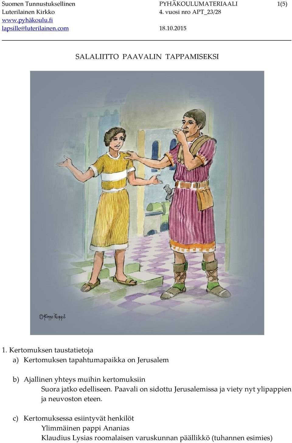 kertomuksiin Suora jatko edelliseen.