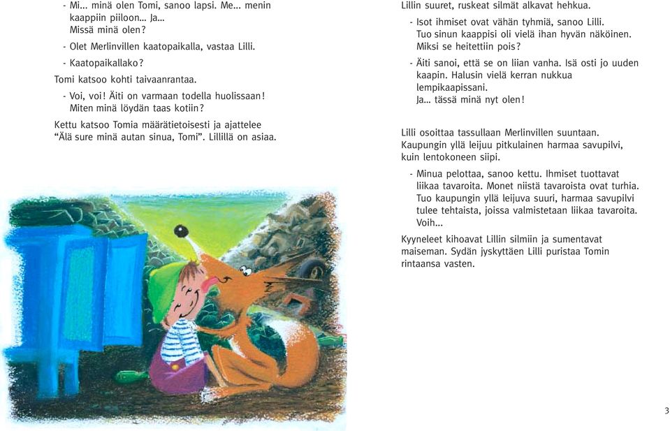 Lillin suuret, ruskeat silmät alkavat hehkua. - Isot ihmiset ovat vähän tyhmiä, sanoo Lilli. Tuo sinun kaappisi oli vielä ihan hyvän näköinen. Miksi se heitettiin pois?