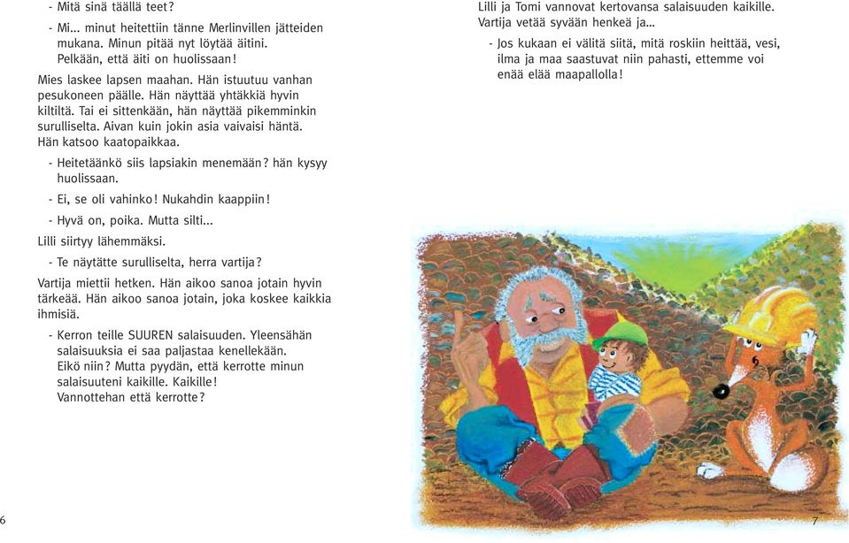 - Heitetäänkö siis lapsiakin menemään? hän kysyy huolissaan. - Ei, se oli vahinko! Nukahdin kaappiin! - Hyvä on, poika. Mutta silti... Lilli siirtyy lähemmäksi.