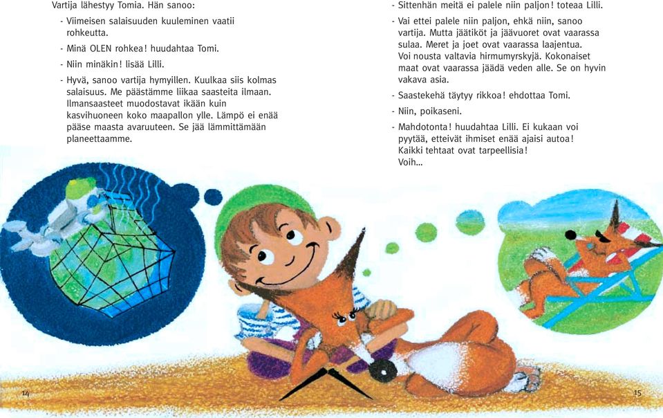 Se jää lämmittämään planeettaamme. - Sittenhän meitä ei palele niin paljon! toteaa Lilli. - Vai ettei palele niin paljon, ehkä niin, sanoo vartija. Mutta jäätiköt ja jäävuoret ovat vaarassa sulaa.