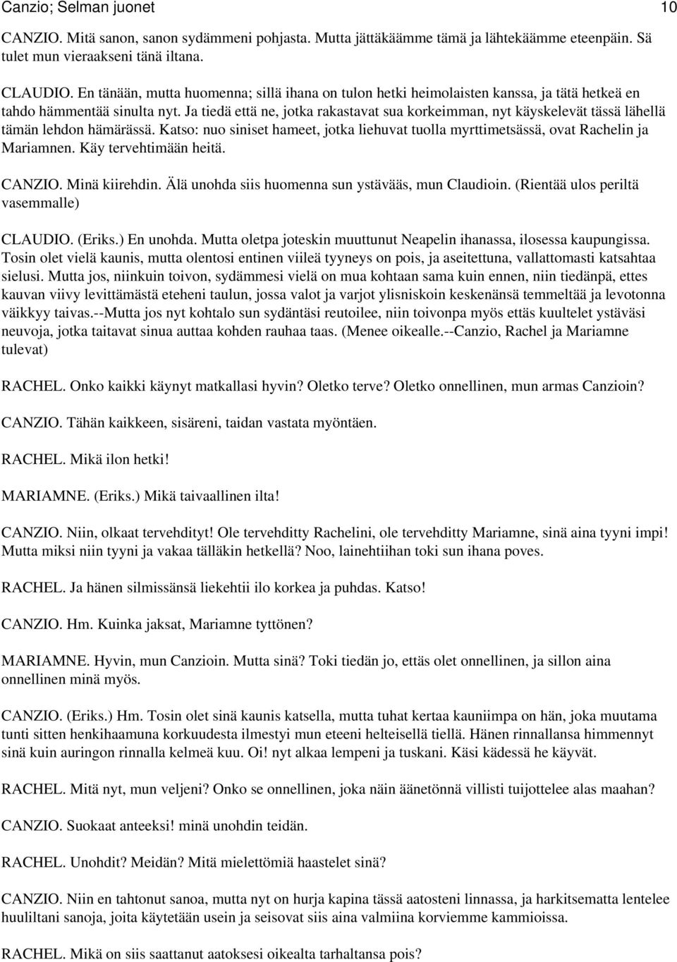 Ja tiedä että ne, jotka rakastavat sua korkeimman, nyt käyskelevät tässä lähellä tämän lehdon hämärässä. Katso: nuo siniset hameet, jotka liehuvat tuolla myrttimetsässä, ovat Rachelin ja Mariamnen.