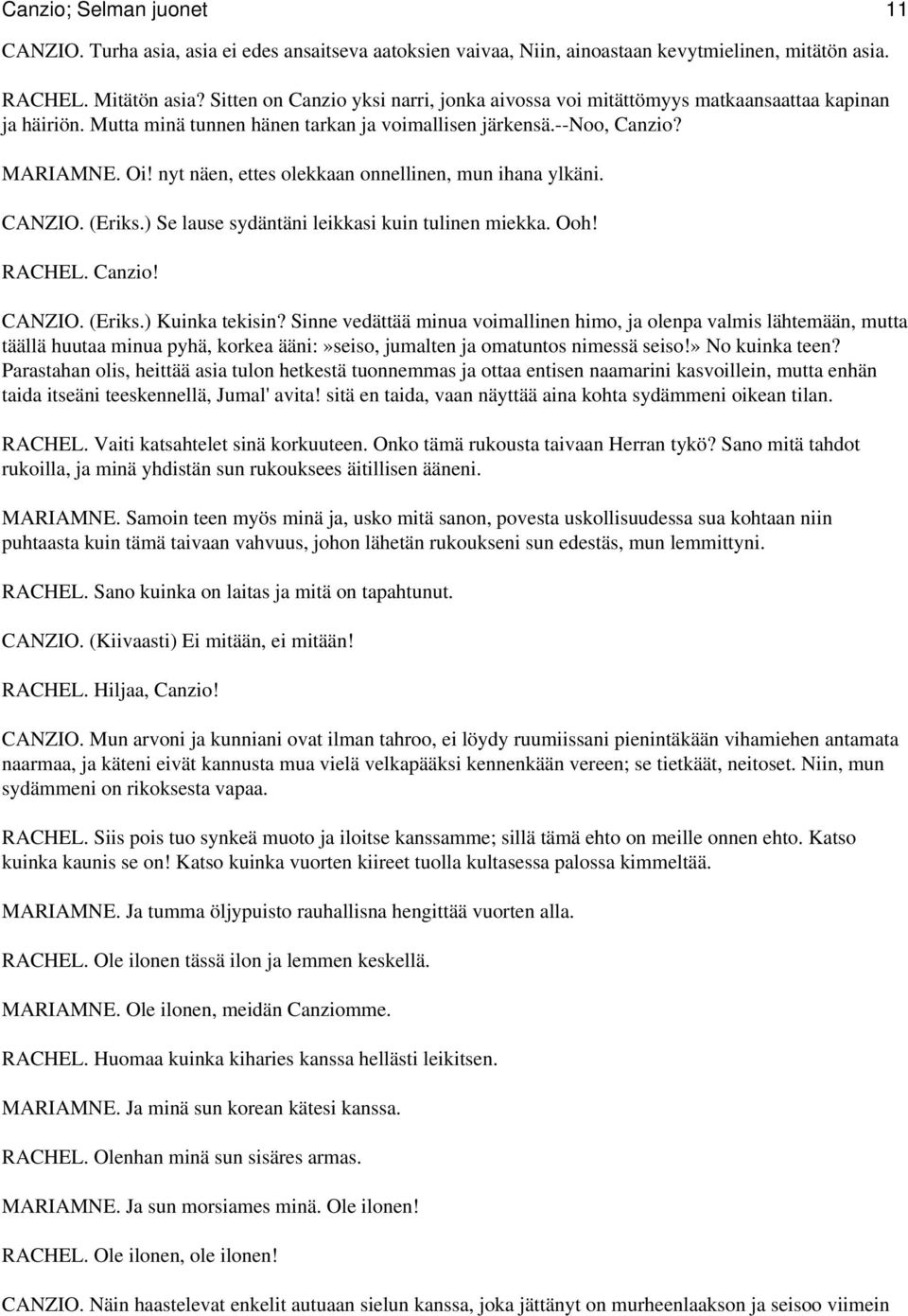 nyt näen, ettes olekkaan onnellinen, mun ihana ylkäni. CANZIO. (Eriks.) Se lause sydäntäni leikkasi kuin tulinen miekka. Ooh! RACHEL. Canzio! CANZIO. (Eriks.) Kuinka tekisin?