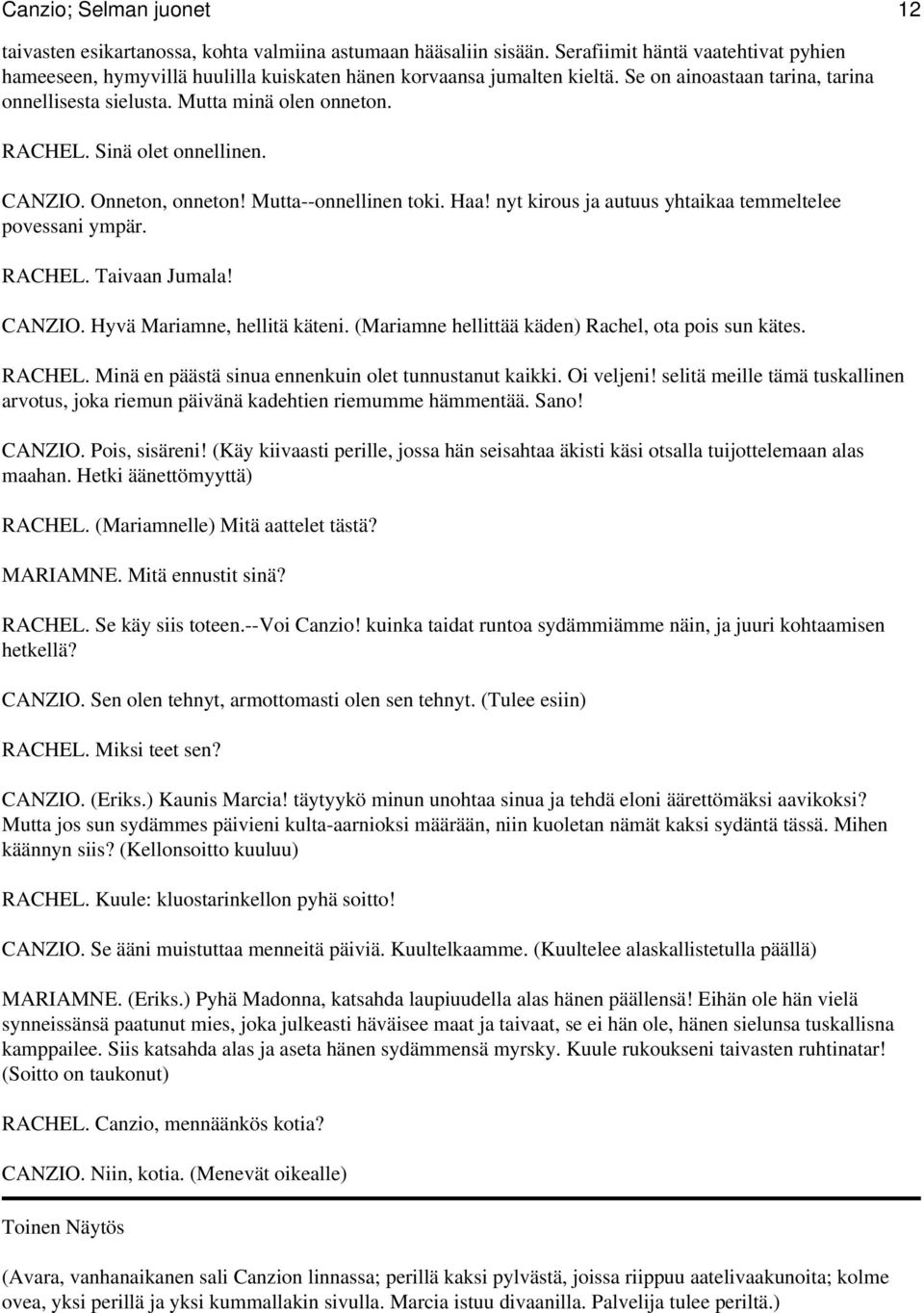 nyt kirous ja autuus yhtaikaa temmeltelee povessani ympär. RACHEL. Taivaan Jumala! CANZIO. Hyvä Mariamne, hellitä käteni. (Mariamne hellittää käden) Rachel, ota pois sun kätes. RACHEL. Minä en päästä sinua ennenkuin olet tunnustanut kaikki.