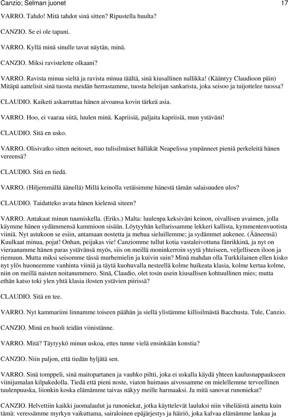 VARRO. Hoo, ei vaaraa siitä, luulen minä. Kapriisiä, paljaita kapriisiä, mun ystäväni! CLAUDIO. Sitä en usko. VARRO.