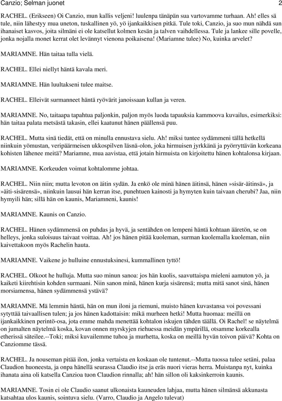 Tule ja lankee sille povelle, jonka nojalla monet kerrat olet levännyt vienona poikaisena! (Mariamne tulee) No, kuinka arvelet? MARIAMNE. Hän taitaa tulla vielä. RACHEL.