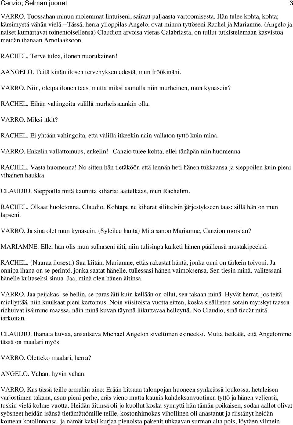 (Angelo ja naiset kumartavat toinentoisellensa) Claudion arvoisa vieras Calabriasta, on tullut tutkistelemaan kasvistoa meidän ihanaan Arnolaaksoon. RACHEL. Terve tuloa, ilonen nuorukainen! AANGELO.