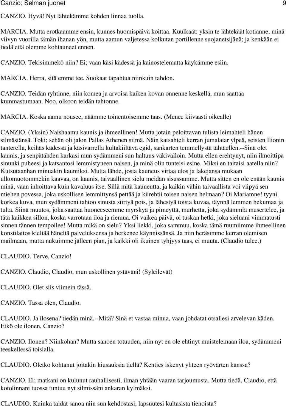 Tekisimmekö niin? Ei; vaan käsi kädessä ja kainostelematta käykämme esiin. MARCIA. Herra, sitä emme tee. Suokaat tapahtua niinkuin tahdon. CANZIO.