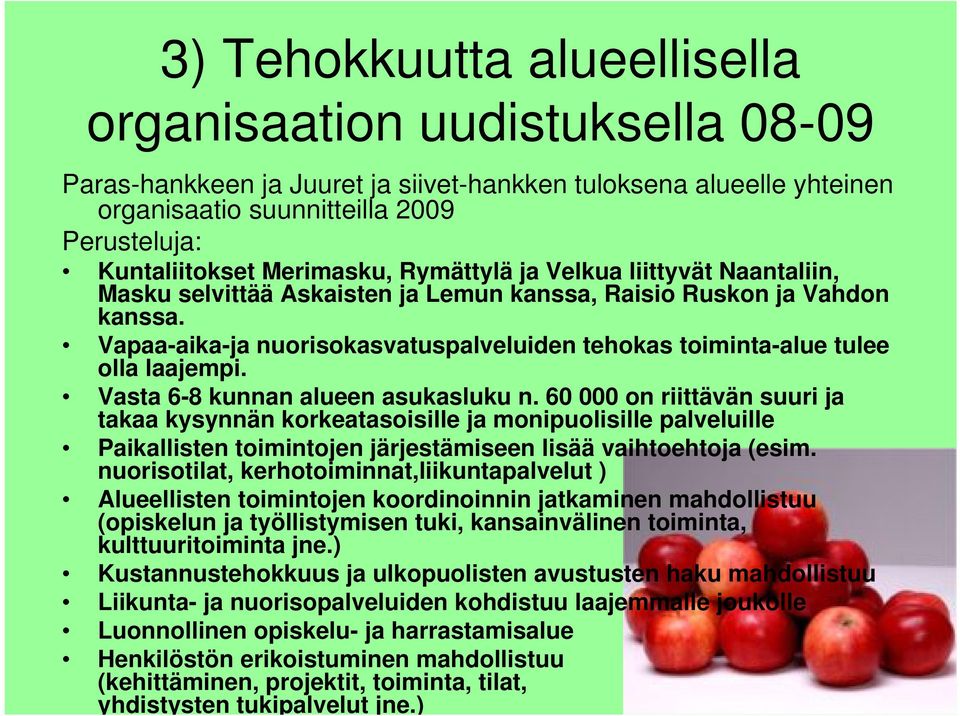 Vapaa-aika-ja nuorisokasvatuspalveluiden tehokas toiminta-alue tulee olla laajempi. Vasta 6-8 kunnan alueen asukasluku n.