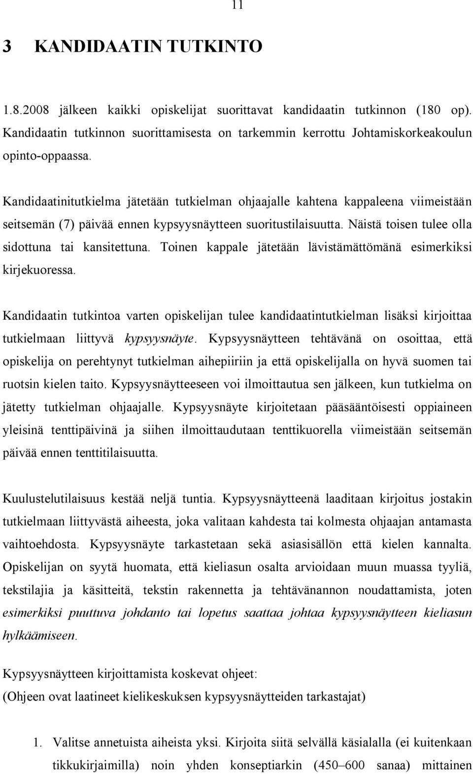 Kandidaatinitutkielma jätetään tutkielman ohjaajalle kahtena kappaleena viimeistään seitsemän (7) päivää ennen kypsyysnäytteen suoritustilaisuutta. Näistä toisen tulee olla sidottuna tai kansitettuna.