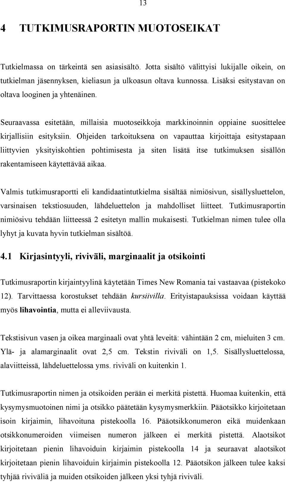 Ohjeiden tarkoituksena on vapauttaa kirjoittaja esitystapaan liittyvien yksityiskohtien pohtimisesta ja siten lisätä itse tutkimuksen sisällön rakentamiseen käytettävää aikaa.