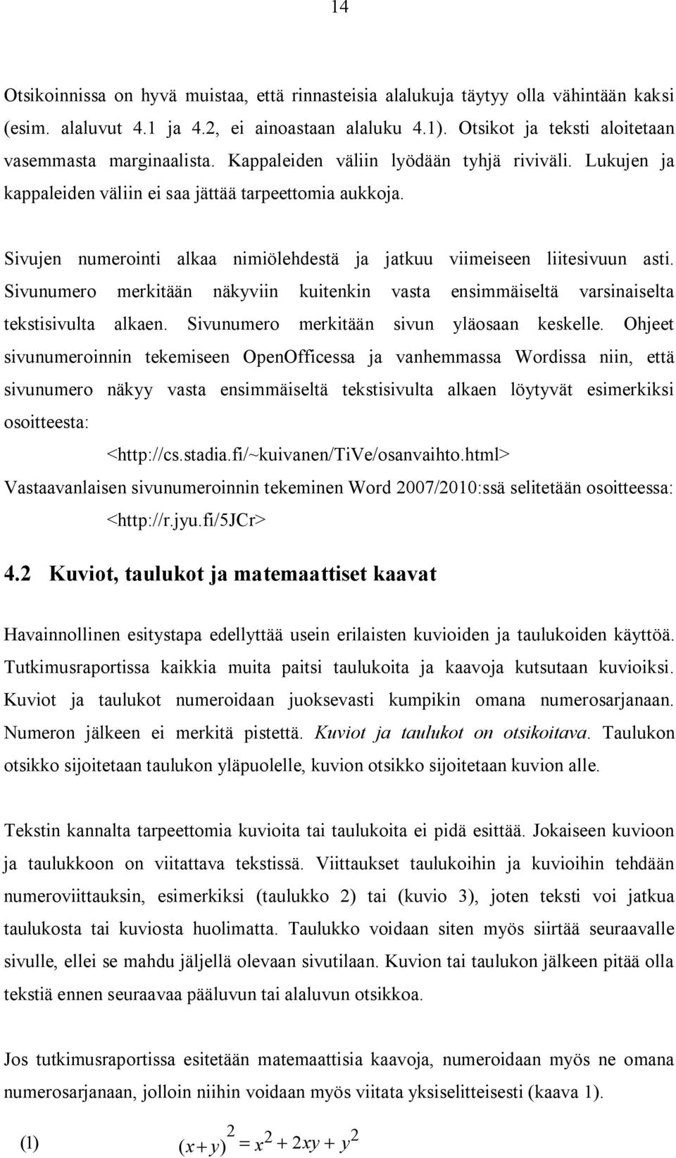Sivunumero merkitään näkyviin kuitenkin vasta ensimmäiseltä varsinaiselta tekstisivulta alkaen. Sivunumero merkitään sivun yläosaan keskelle.