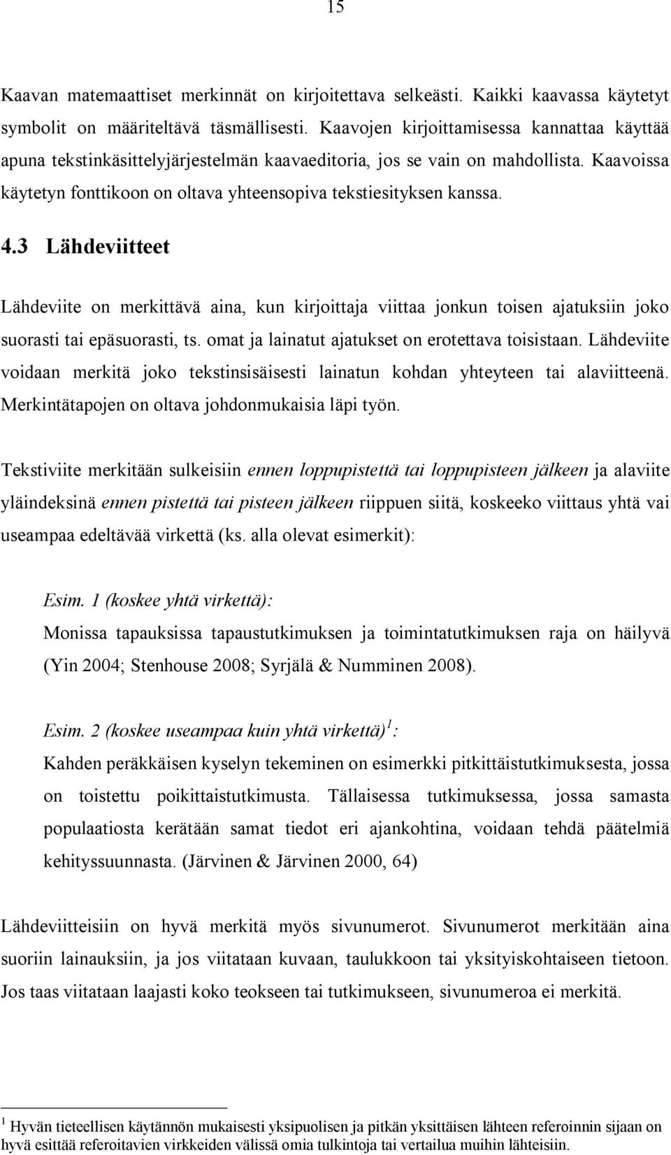 4.3 Lähdeviitteet Lähdeviite on merkittävä aina, kun kirjoittaja viittaa jonkun toisen ajatuksiin joko suorasti tai epäsuorasti, ts. omat ja lainatut ajatukset on erotettava toisistaan.