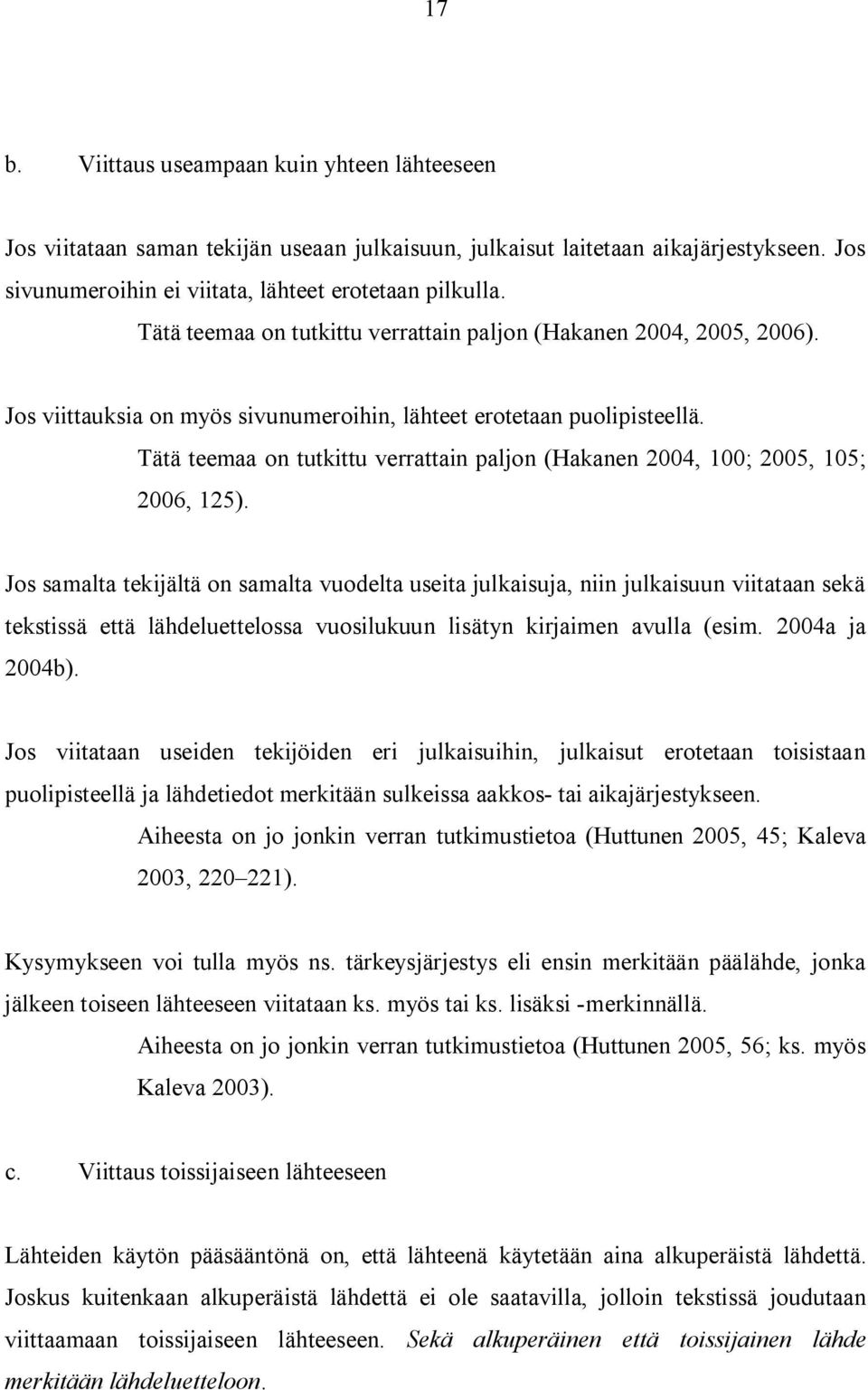 Tätä teemaa on tutkittu verrattain paljon (Hakanen 2004, 100; 2005, 105; 2006, 125).