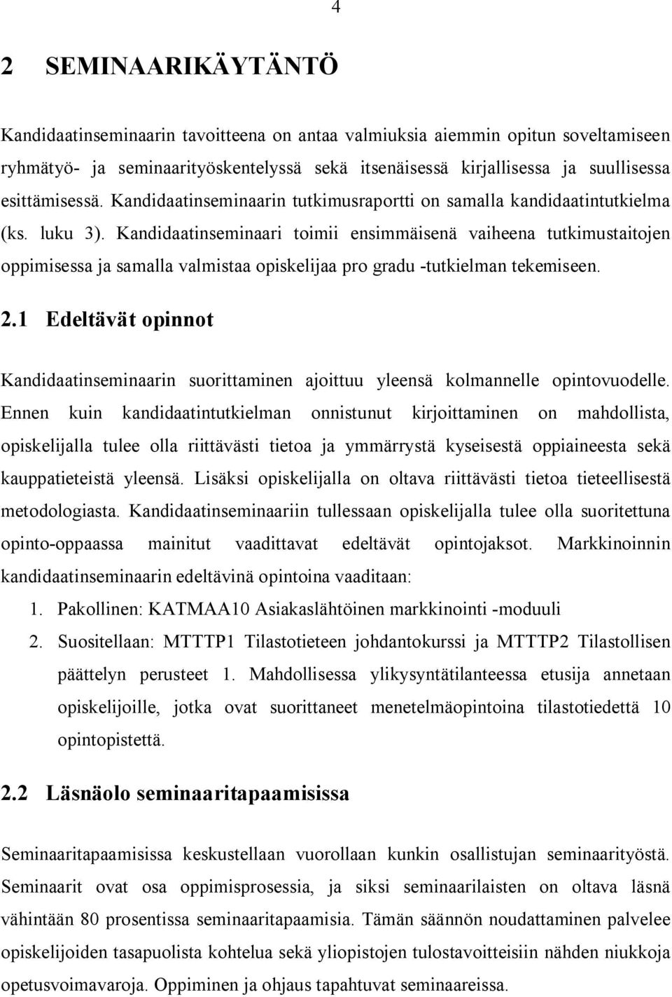 Kandidaatinseminaari toimii ensimmäisenä vaiheena tutkimustaitojen oppimisessa ja samalla valmistaa opiskelijaa pro gradu tutkielman tekemiseen. 2.