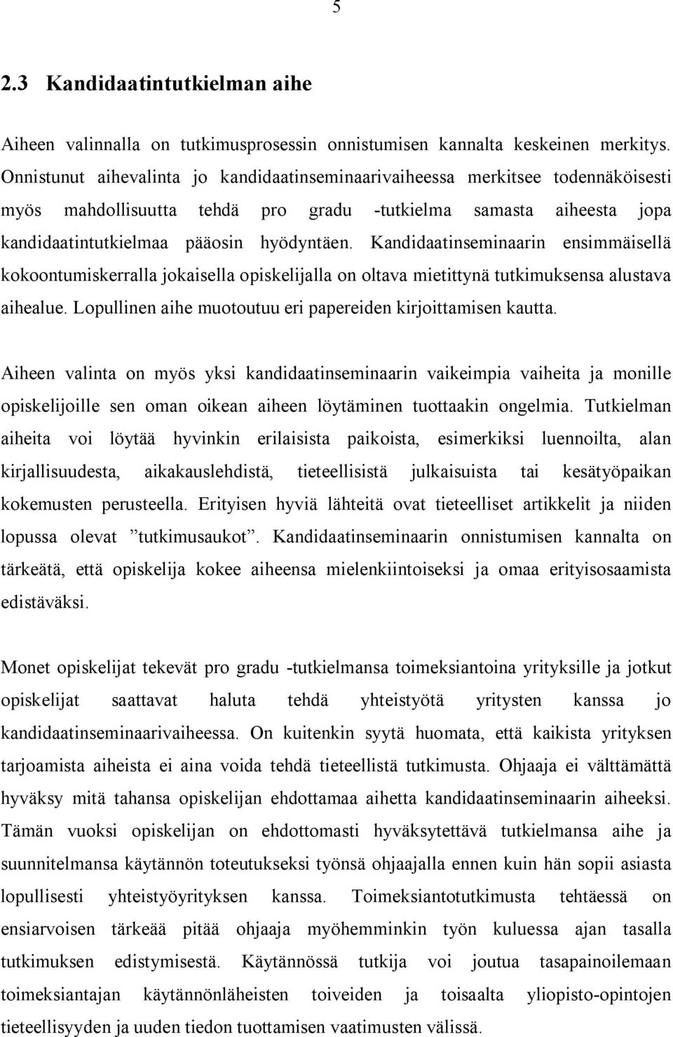 Kandidaatinseminaarin ensimmäisellä kokoontumiskerralla jokaisella opiskelijalla on oltava mietittynä tutkimuksensa alustava aihealue. Lopullinen aihe muotoutuu eri papereiden kirjoittamisen kautta.
