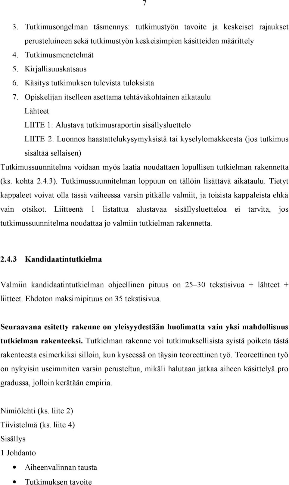 Opiskelijan itselleen asettama tehtäväkohtainen aikataulu Lähteet LIITE 1: Alustava tutkimusraportin sisällysluettelo LIITE 2: Luonnos haastattelukysymyksistä tai kyselylomakkeesta (jos tutkimus