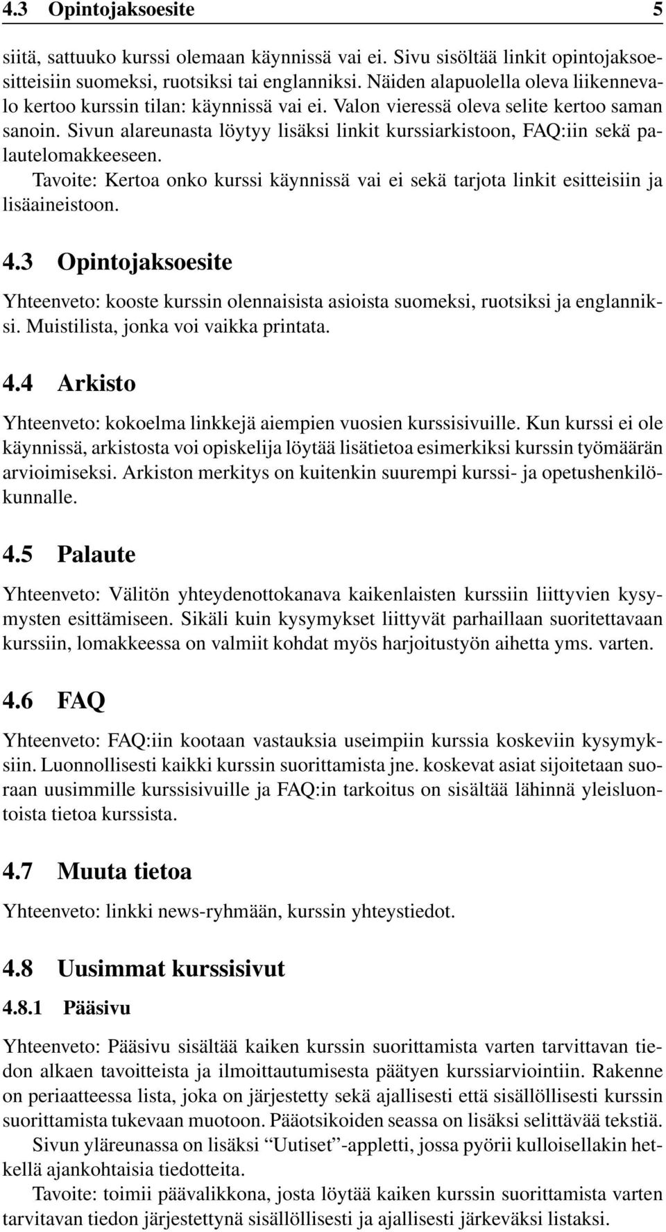 Sivun alareunasta löytyy lisäksi linkit kurssiarkistoon, FAQ:iin sekä palautelomakkeeseen. Tavoite: Kertoa onko kurssi käynnissä vai ei sekä tarjota linkit esitteisiin ja lisäaineistoon. 4.