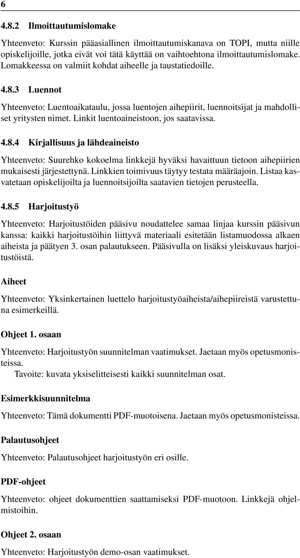 Linkit luentoaineistoon, jos saatavissa. 4.8.4 Kirjallisuus ja lähdeaineisto Yhteenveto: Suurehko kokoelma linkkejä hyväksi havaittuun tietoon aihepiirien mukaisestijärjestettynä.