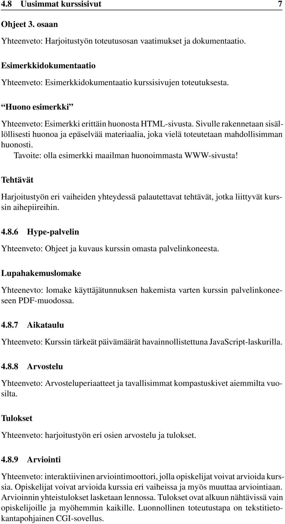 Tavoite: olla esimerkki maailman huonoimmasta WWW-sivusta! Tehtävät Harjoitustyön eri vaiheiden yhteydessä palautettavat tehtävät, jotka liittyvät kurssin aihepiireihin. 4.8.