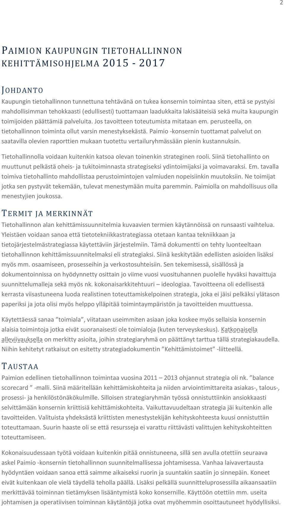 perusteella, on tietohallinnon toiminta ollut varsin menestyksekästä. Paimio -konsernin tuottamat palvelut on saatavilla olevien raporttien mukaan tuotettu vertailuryhmässään pienin kustannuksin.