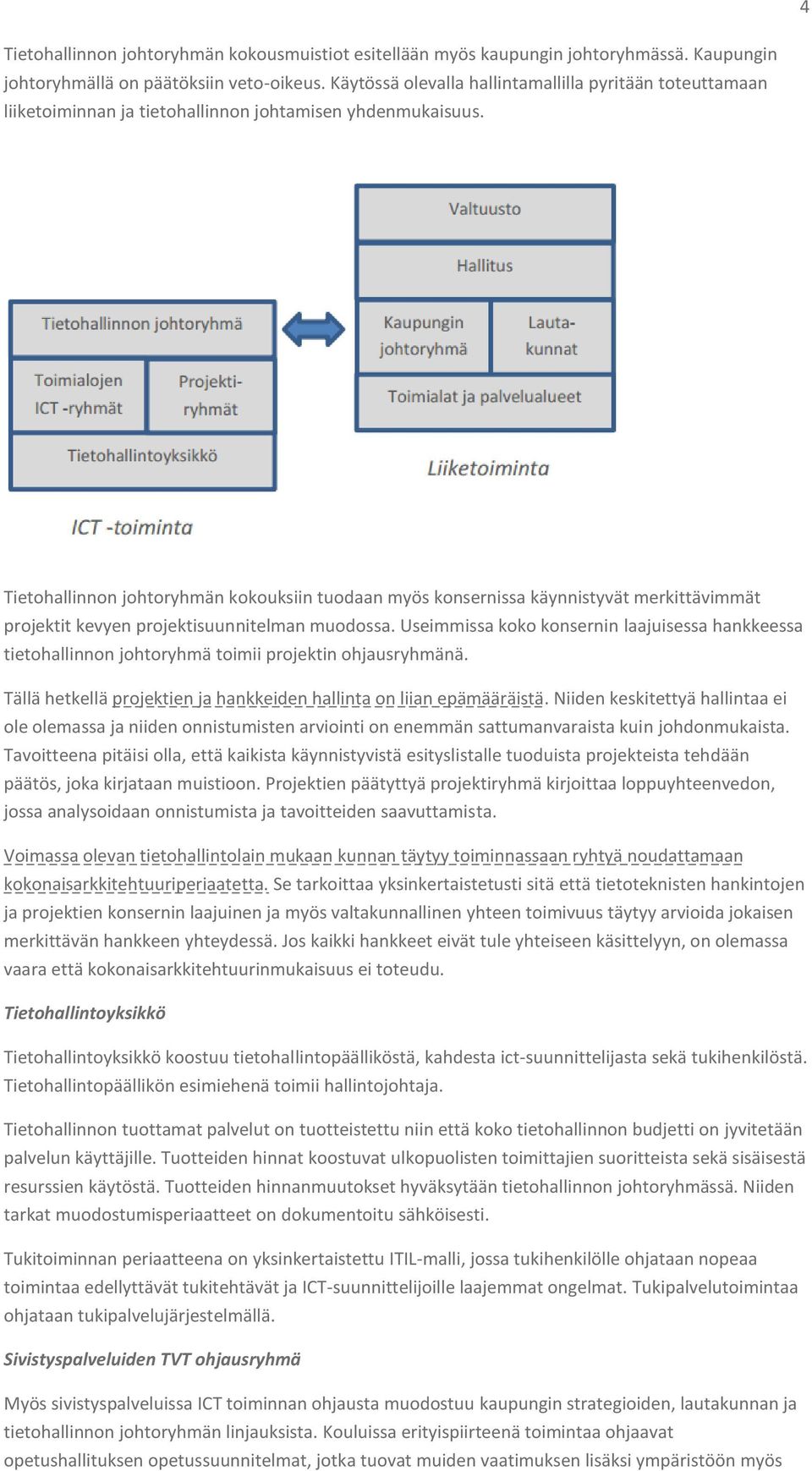 Tietohallinnon johtoryhmän kokouksiin tuodaan myös konsernissa käynnistyvät merkittävimmät projektit kevyen projektisuunnitelman muodossa.