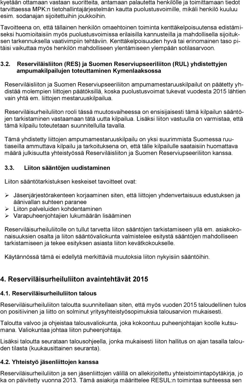 Tavoitteena on, että tällainen henkilön omaehtoinen toiminta kenttäkelpoisuutensa edistämiseksi huomioitaisiin myös puolustusvoimissa erilaisilla kannusteilla ja mahdollisella sijoituksen