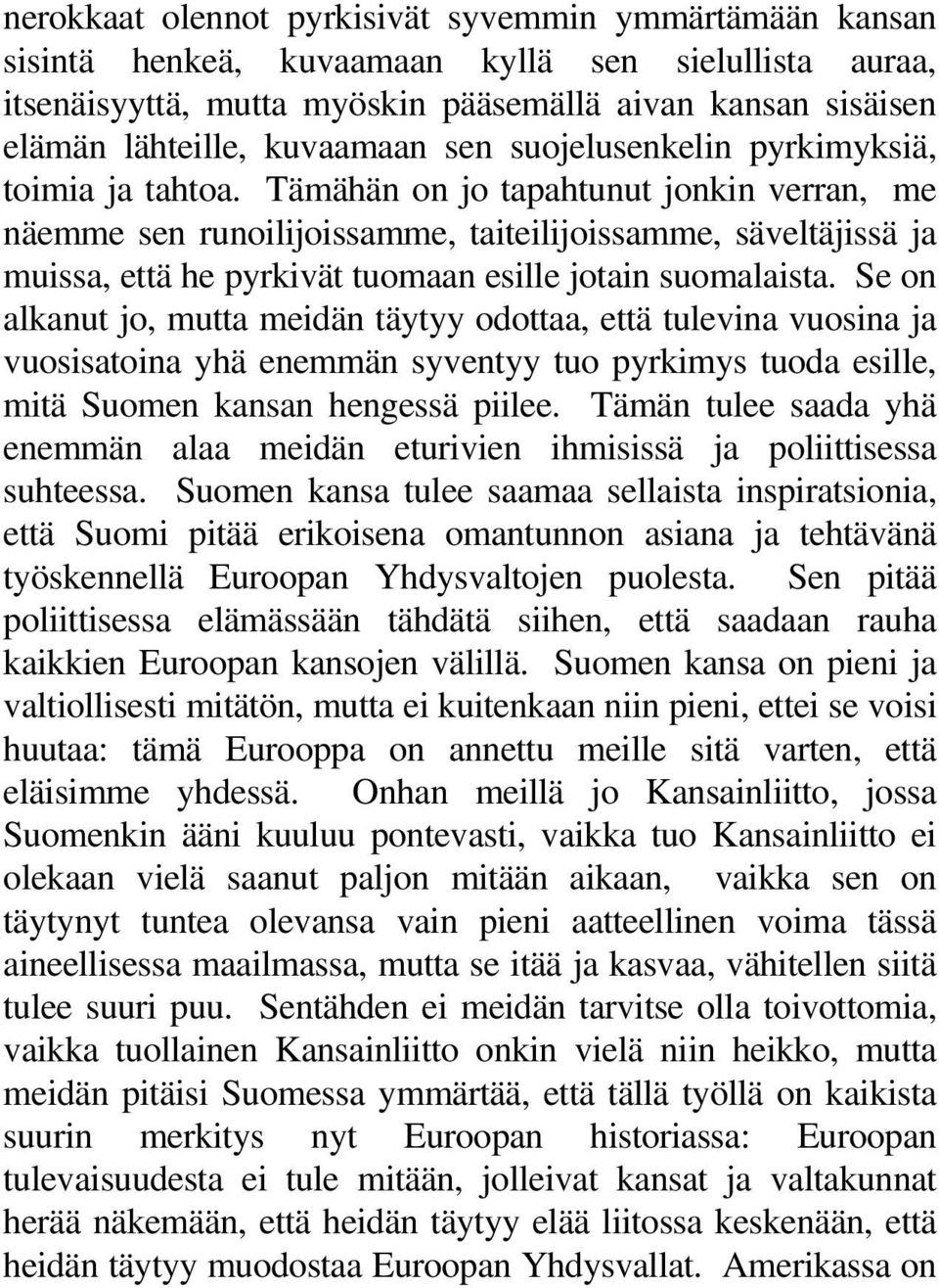 Tämähän on jo tapahtunut jonkin verran, me näemme sen runoilijoissamme, taiteilijoissamme, säveltäjissä ja muissa, että he pyrkivät tuomaan esille jotain suomalaista.