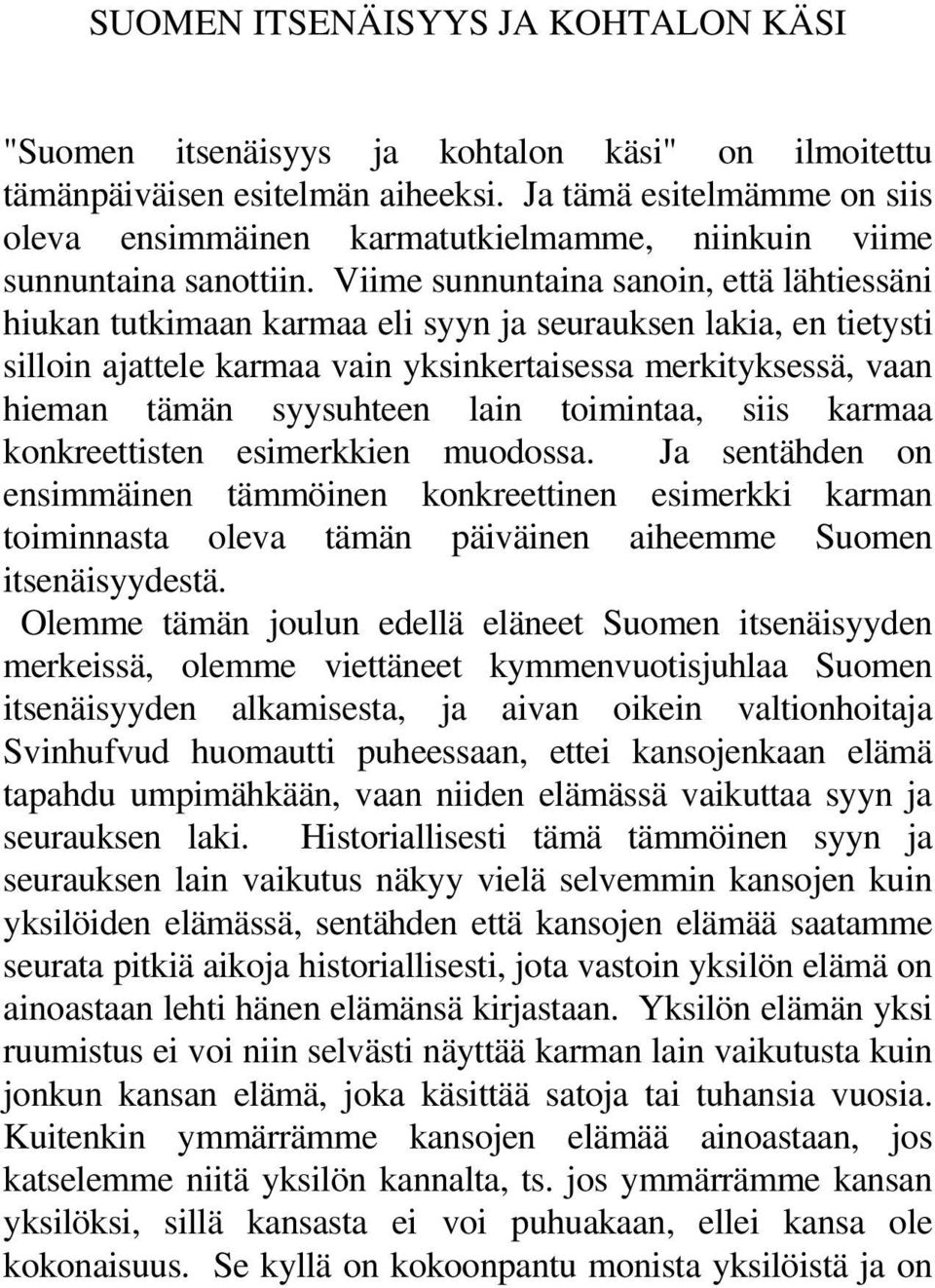 Viime sunnuntaina sanoin, että lähtiessäni hiukan tutkimaan karmaa eli syyn ja seurauksen lakia, en tietysti silloin ajattele karmaa vain yksinkertaisessa merkityksessä, vaan hieman tämän syysuhteen