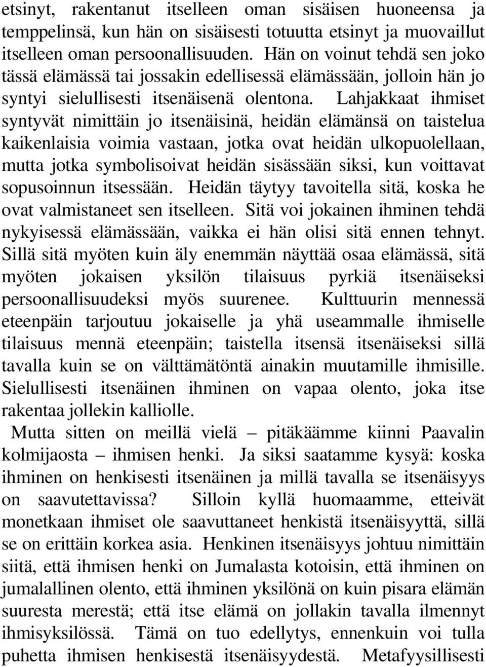 Lahjakkaat ihmiset syntyvät nimittäin jo itsenäisinä, heidän elämänsä on taistelua kaikenlaisia voimia vastaan, jotka ovat heidän ulkopuolellaan, mutta jotka symbolisoivat heidän sisässään siksi, kun