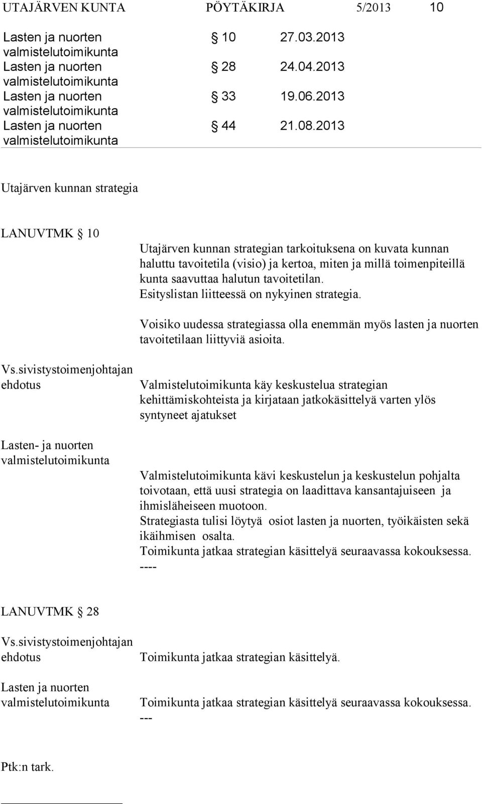 tavoitetilan. Esityslistan liitteessä on nykyinen strategia. Voisiko uudessa strategiassa olla enemmän myös lasten ja nuorten tavoitetilaan liittyviä asioita. Vs.