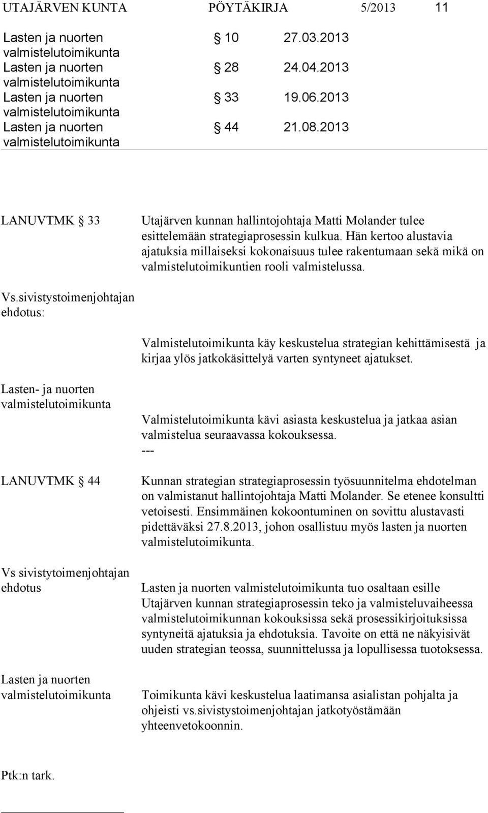 sivistystoimenjohtajan ehdotus: Valmistelutoimikunta käy keskustelua strategian kehittämisestä ja kirjaa ylös jatkokäsittelyä varten syntyneet ajatukset.