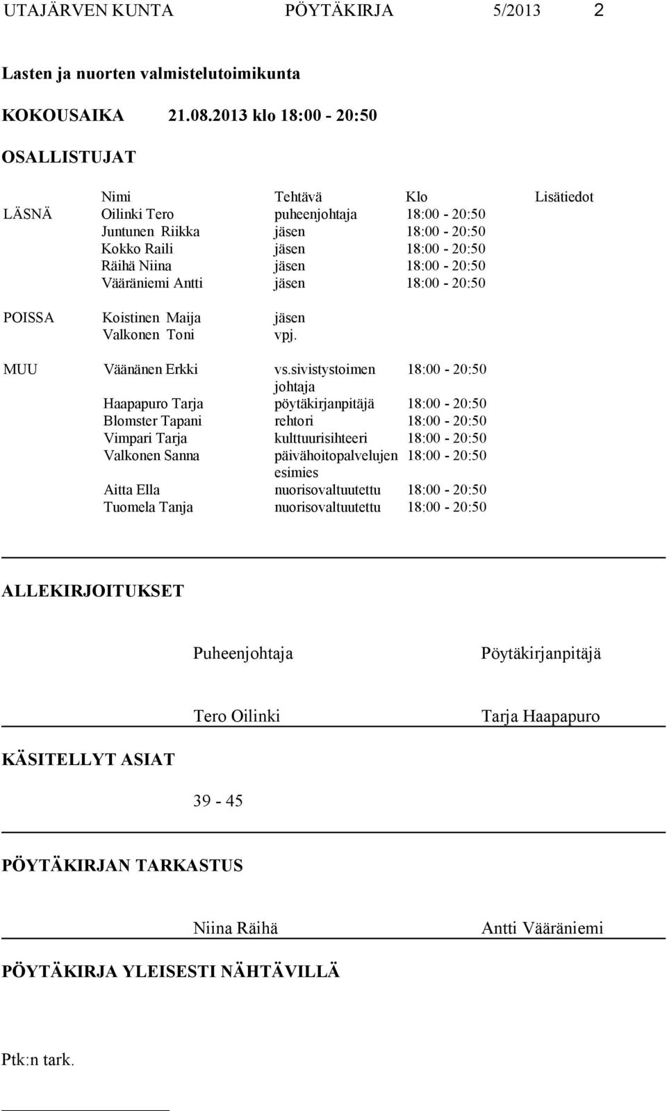 18:00-20:50 Vääräniemi Antti jäsen 18:00-20:50 POISSA Koistinen Maija jäsen Valkonen Toni vpj. MUU Väänänen Erkki vs.