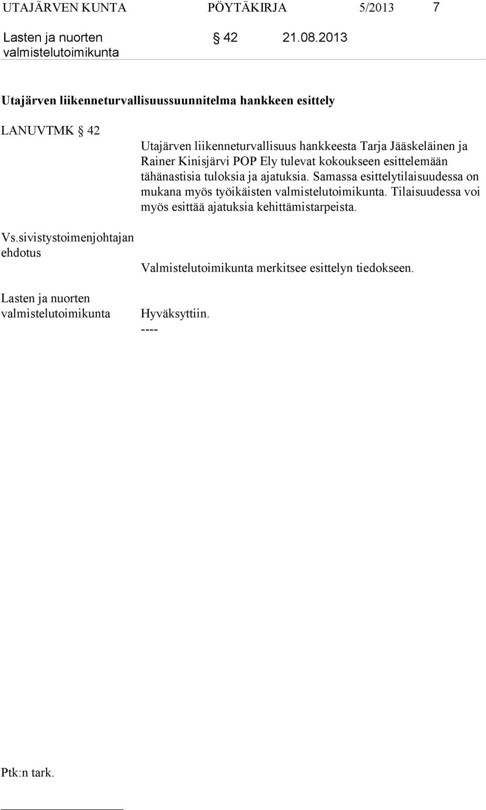 tulevat kokoukseen esittelemään tähänastisia tuloksia ja ajatuksia. Samassa esittelytilaisuudessa on mukana myös työikäisten.