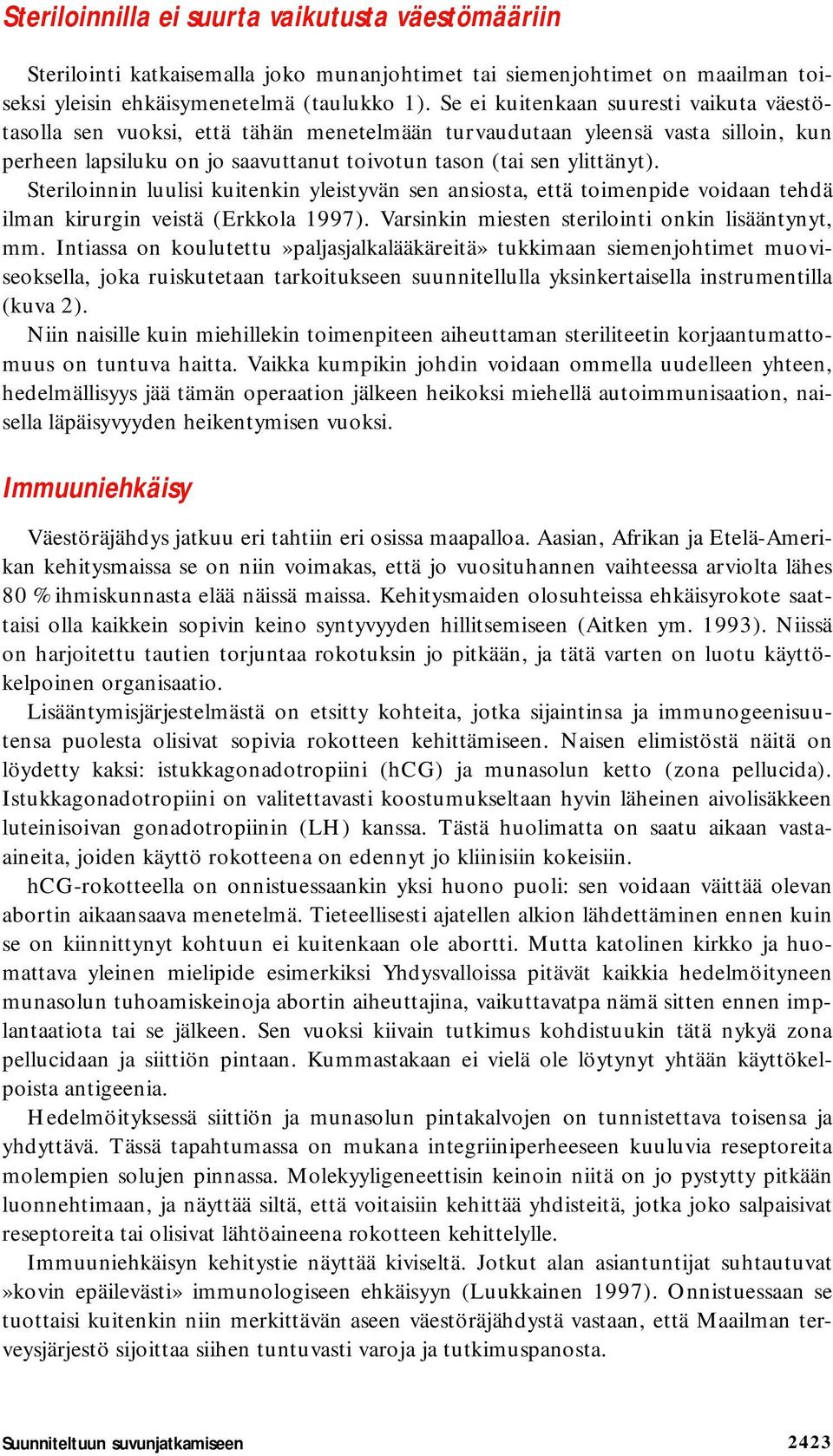 Steriloinnin luulisi kuitenkin yleistyvän sen ansiosta, että toimenpide voidaan tehdä ilman kirurgin veistä (Erkkola 1997). Varsinkin miesten sterilointi onkin lisääntynyt, mm.