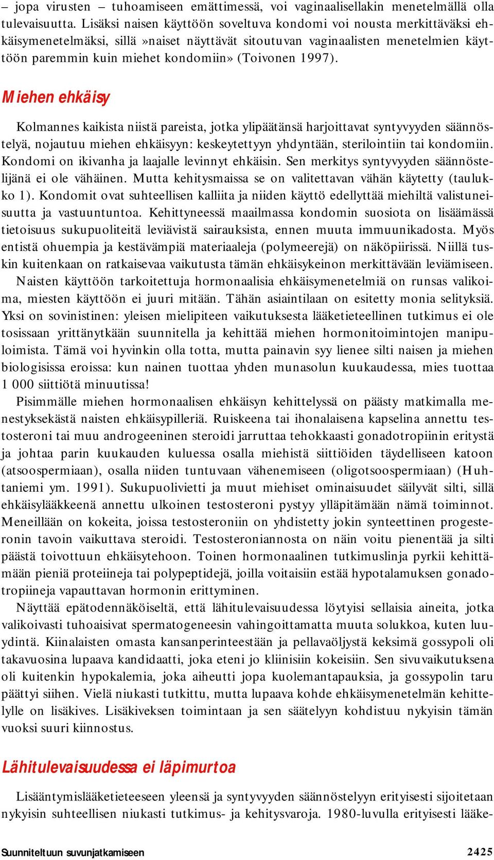 1997). Miehen ehkäisy Kolmannes kaikista niistä pareista, jotka ylipäätänsä harjoittavat syntyvyyden säännöstelyä, nojautuu miehen ehkäisyyn: keskeytettyyn yhdyntään, sterilointiin tai kondomiin.