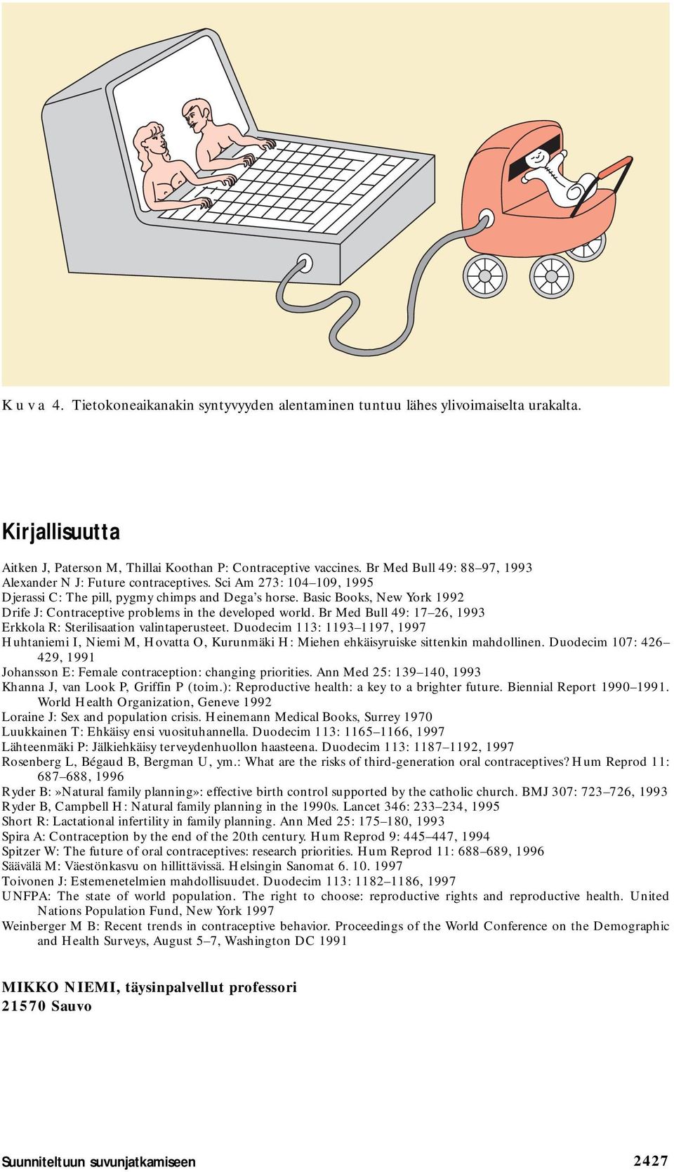 Basic Books, New York 1992 Drife J: Contraceptive problems in the developed world. Br Med Bull 49: 17 26, 1993 Erkkola R: Sterilisaation valintaperusteet.