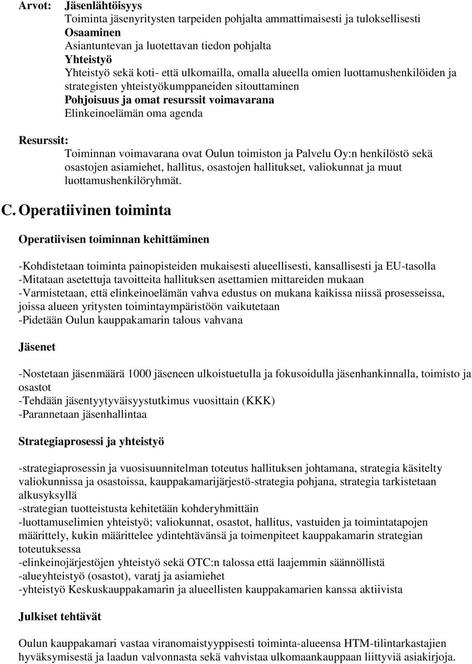 voimavarana ovat Oulun toimiston ja Palvelu Oy:n henkilöstö sekä osastojen asiamiehet, hallitus, osastojen hallitukset, valiokunnat ja muut luottamushenkilöryhmät. C.