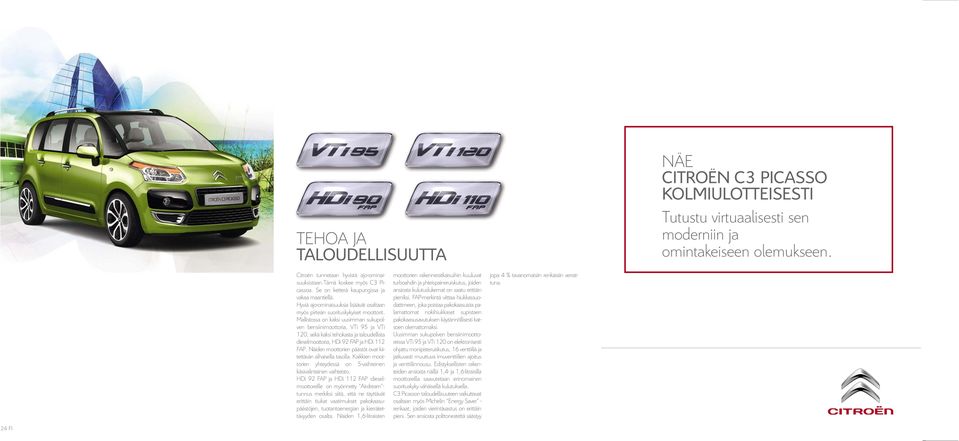 Mallistossa on kaksi uusimman sukupolven bensiinimoottoria, vti 95 ja vti 10, sekä kaksi tehokasta ja taloudellista dieselmoottoria, hdi 9 FaP ja hdi 11 FaP.