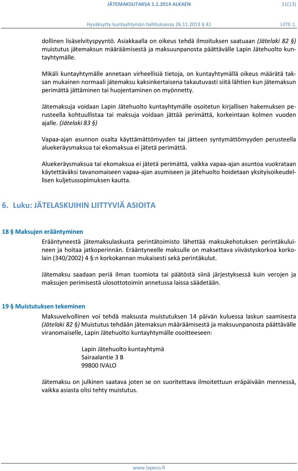 Mikäli kuntayhtymälle annetaan virheellisiä tietoja, on kuntayhtymällä oikeus määrätä taksan mukainen normaali jätemaksu kaksinkertaisena takautuvasti siitä lähtien kun jätemaksun perimättä