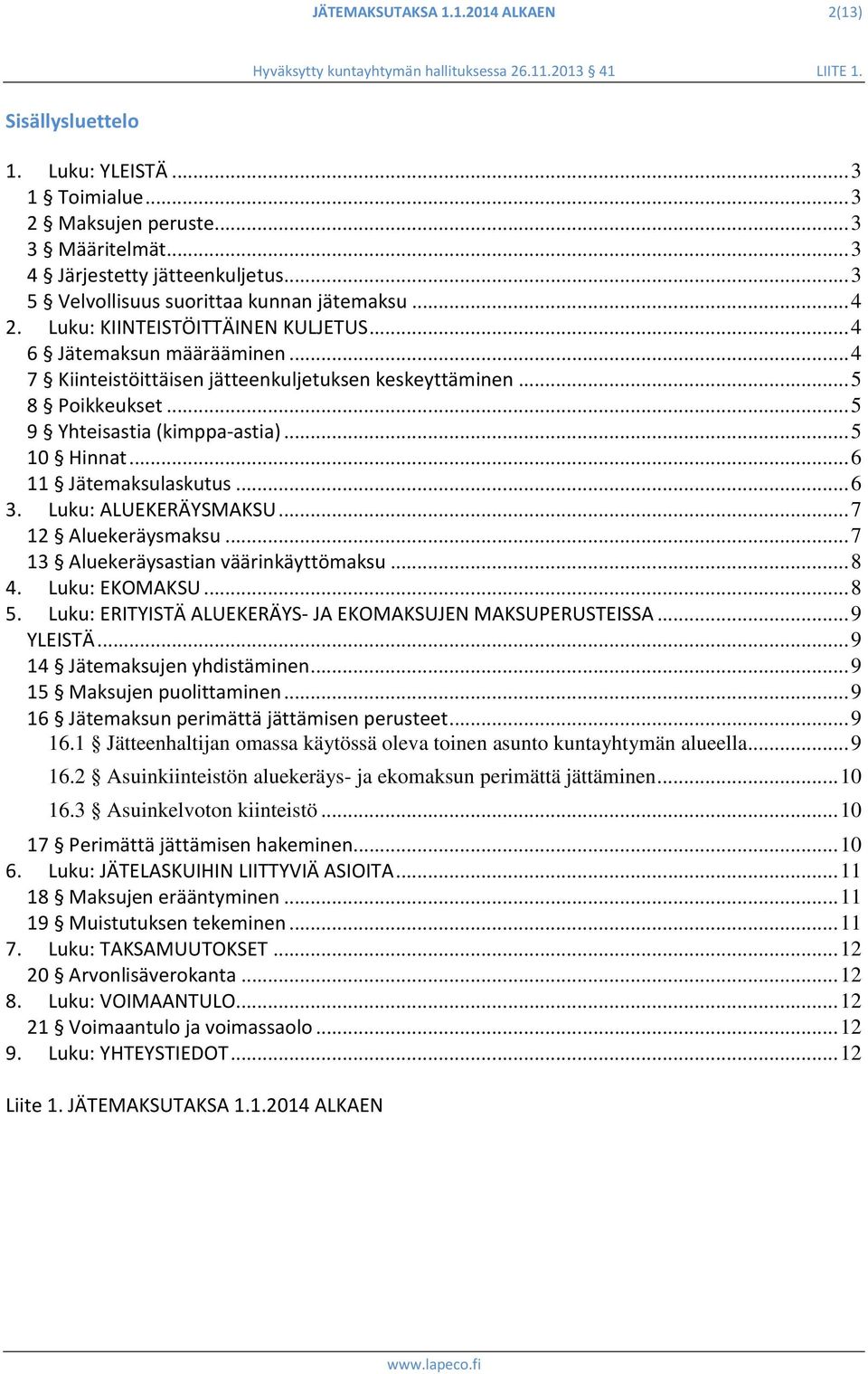 .. 5 9 Yhteisastia (kimppa-astia)... 5 10 Hinnat... 6 11 Jätemaksulaskutus... 6 3. Luku: ALUEKERÄYSMAKSU... 7 12 Aluekeräysmaksu... 7 13 Aluekeräysastian väärinkäyttömaksu... 8 4. Luku: EKOMAKSU... 8 5.