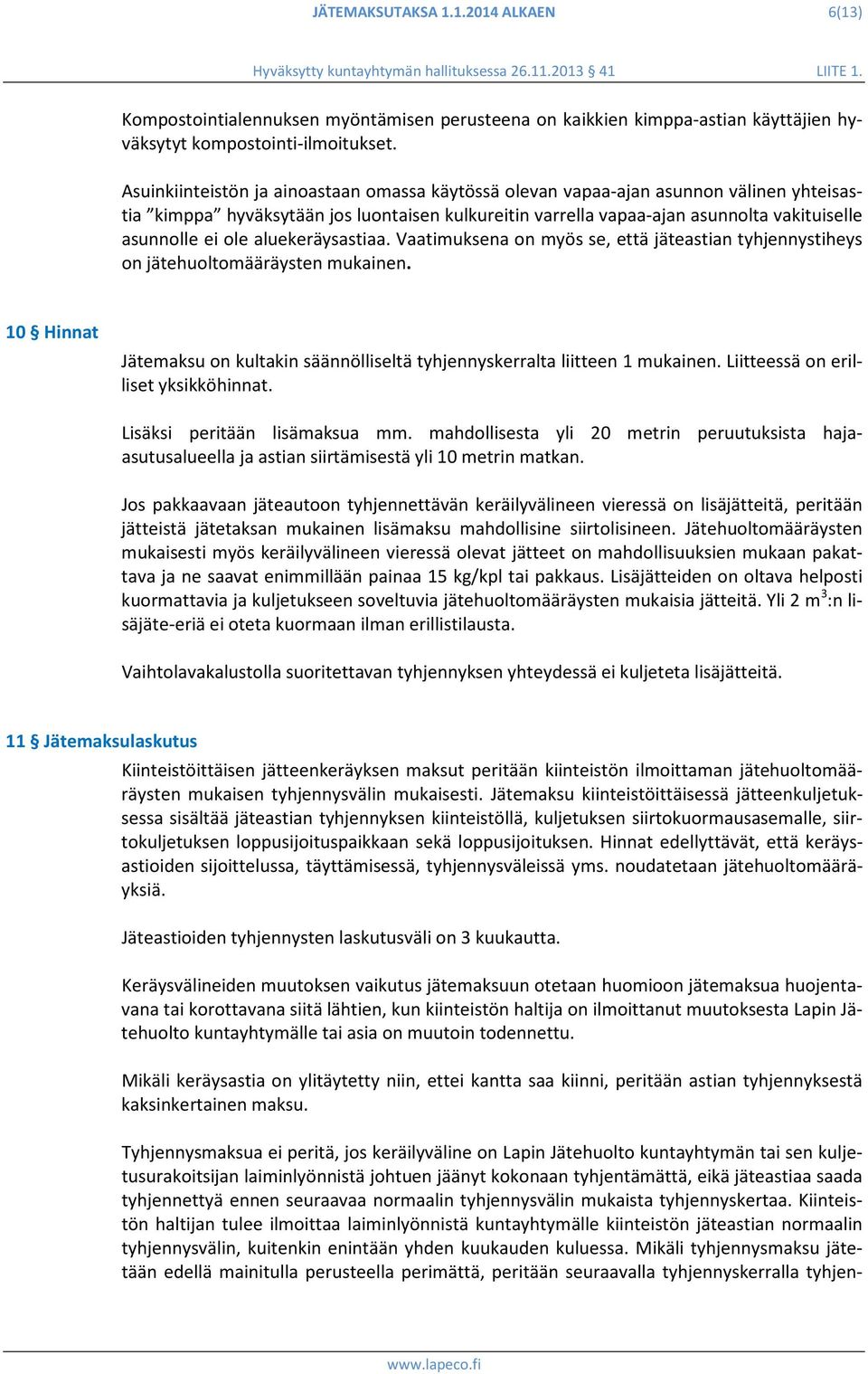 aluekeräysastiaa. Vaatimuksena on myös se, että jäteastian tyhjennystiheys on jätehuoltomääräysten mukainen. 10 Hinnat Jätemaksu on kultakin säännölliseltä tyhjennyskerralta liitteen 1 mukainen.