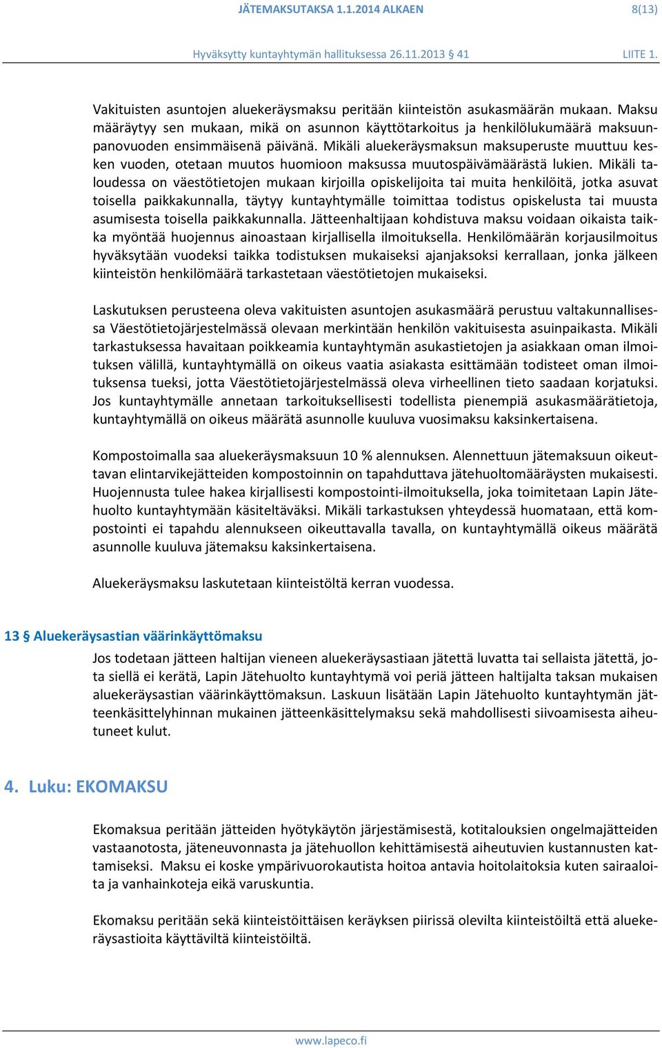 Mikäli aluekeräysmaksun maksuperuste muuttuu kesken vuoden, otetaan muutos huomioon maksussa muutospäivämäärästä lukien.