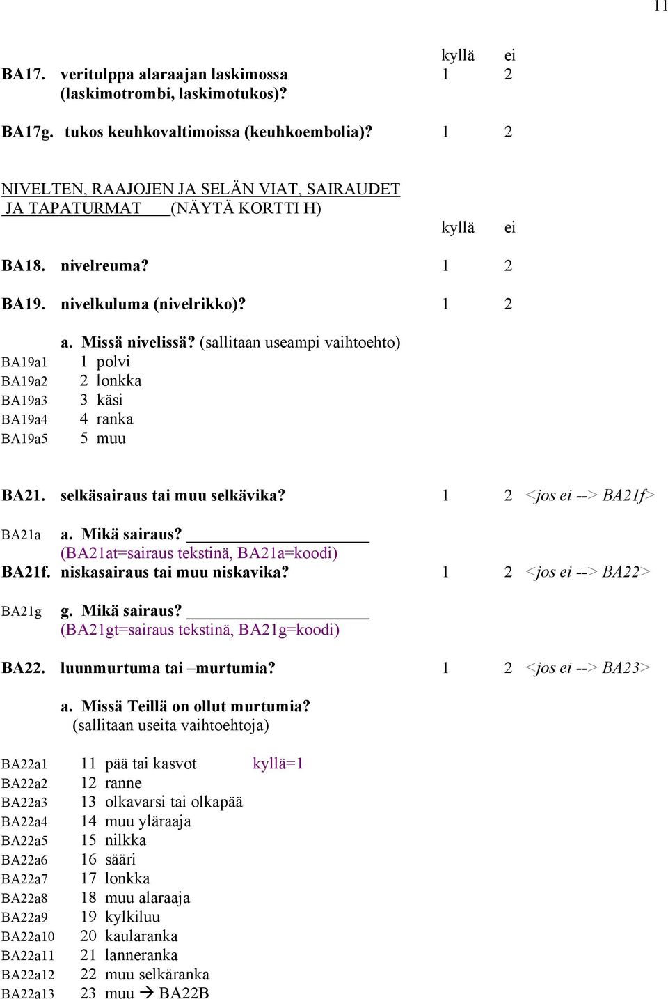 (sallitaan useampi vaihtoehto) 1 polvi 2 lonkka 3 käsi 4 ranka 5 muu BA21. selkäsairaus tai muu selkävika? 1 2 <jos ei --> BA21f> BA21a a. Mikä sairaus? (BA21at=sairaus tekstinä, BA21a=koodi) BA21f.