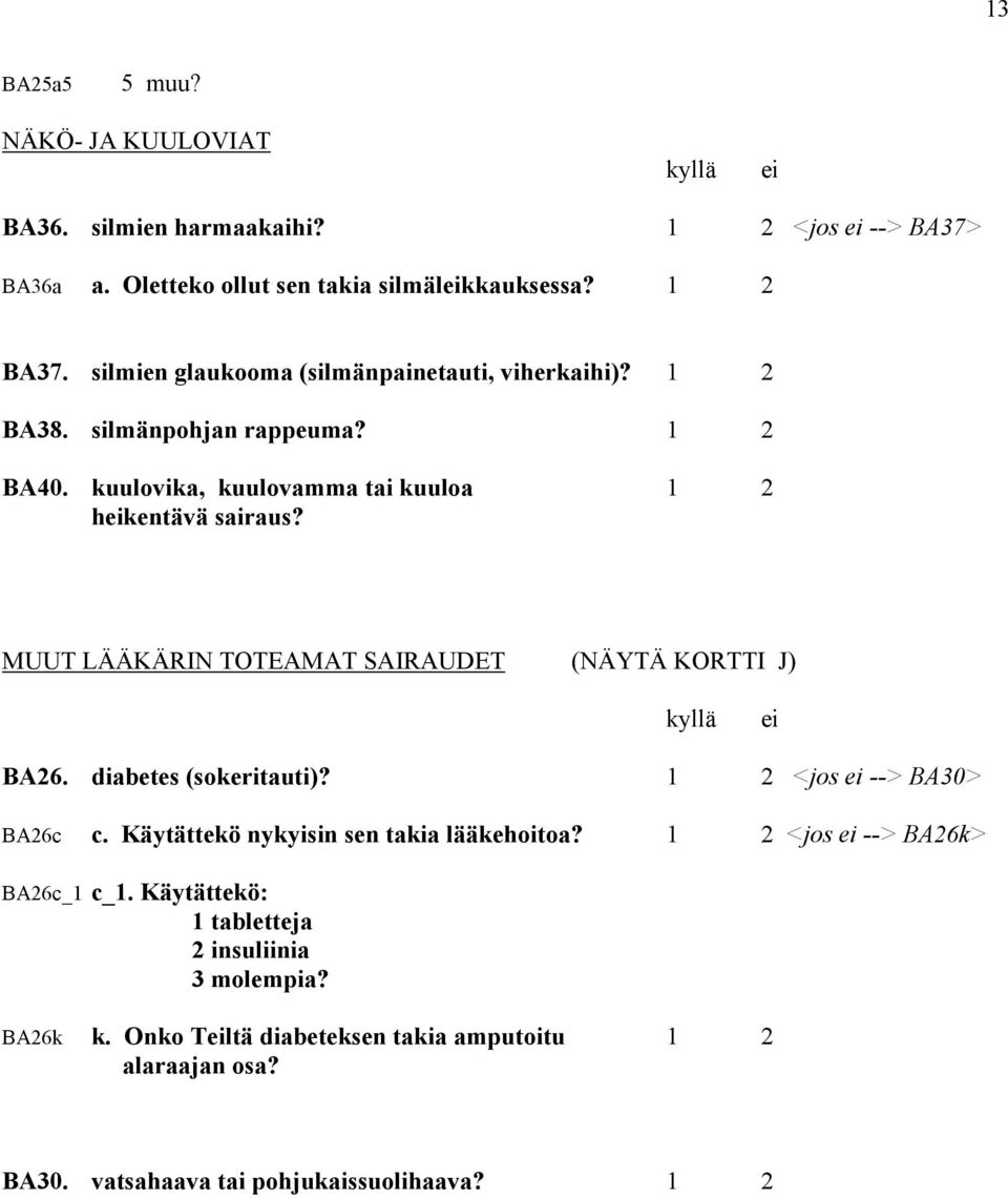 MUUT LÄÄKÄRIN TOTEAMAT SAIRAUDET (NÄYTÄ KORTTI J) kyllä ei BA26. diabetes (sokeritauti)? 1 2 <jos ei --> BA30> BA26c c. Käytättekö nykyisin sen takia lääkehoitoa?