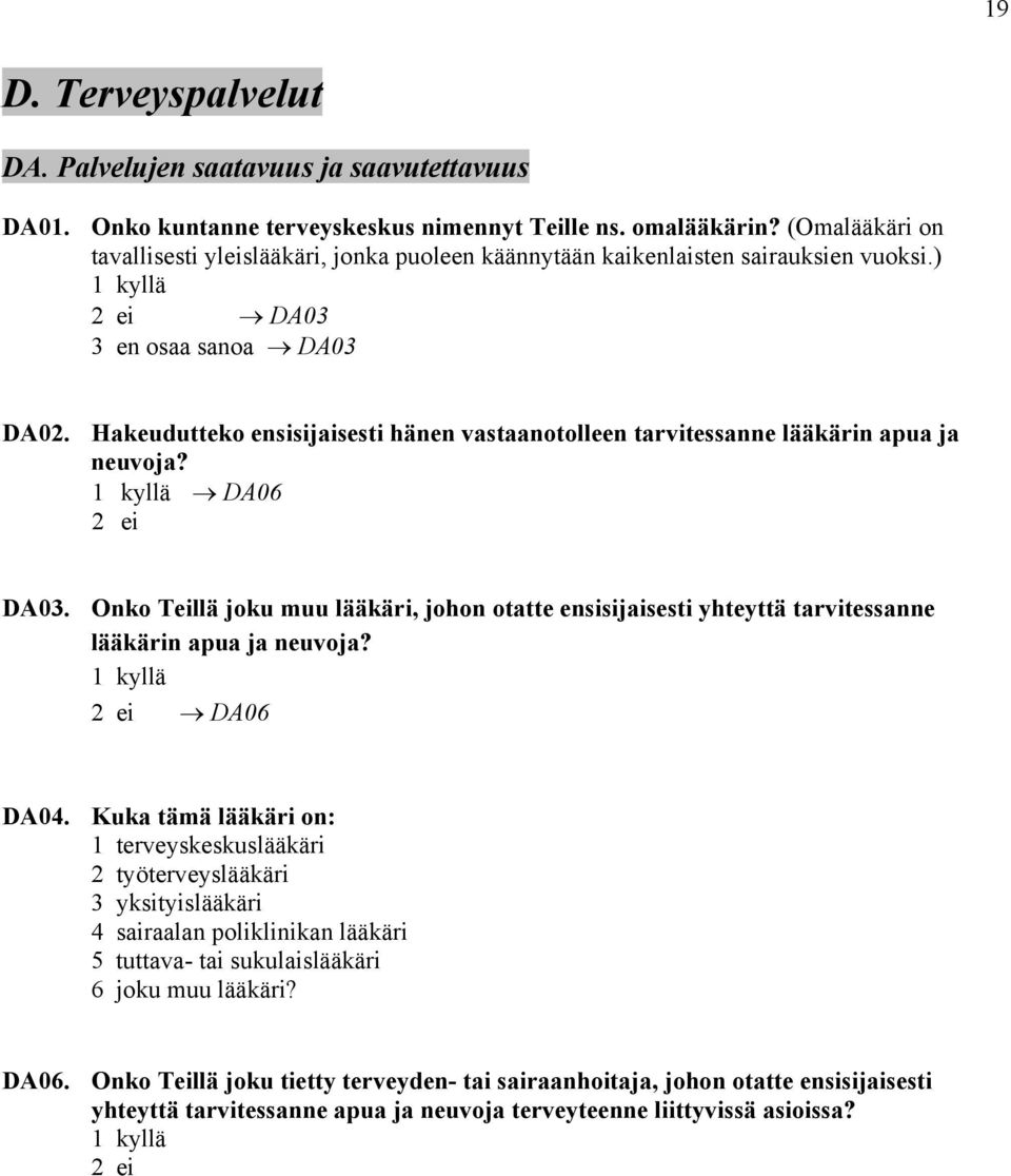 Hakeudutteko ensisijaisesti hänen vastaanotolleen tarvitessanne lääkärin apua ja neuvoja? DA06 2 ei DA03.