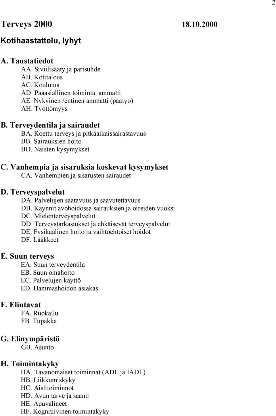 Vanhempia ja sisaruksia koskevat kysymykset CA. Vanhempien ja sisarusten sairaudet D. Terveyspalvelut DA. Palvelujen saatavuus ja saavutettavuus DB.